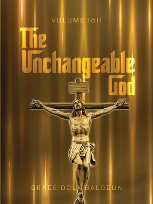 cover image of The Unchangeable God Volume I & II